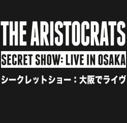 The Aristocrats : Secret Show : Live in Osaka